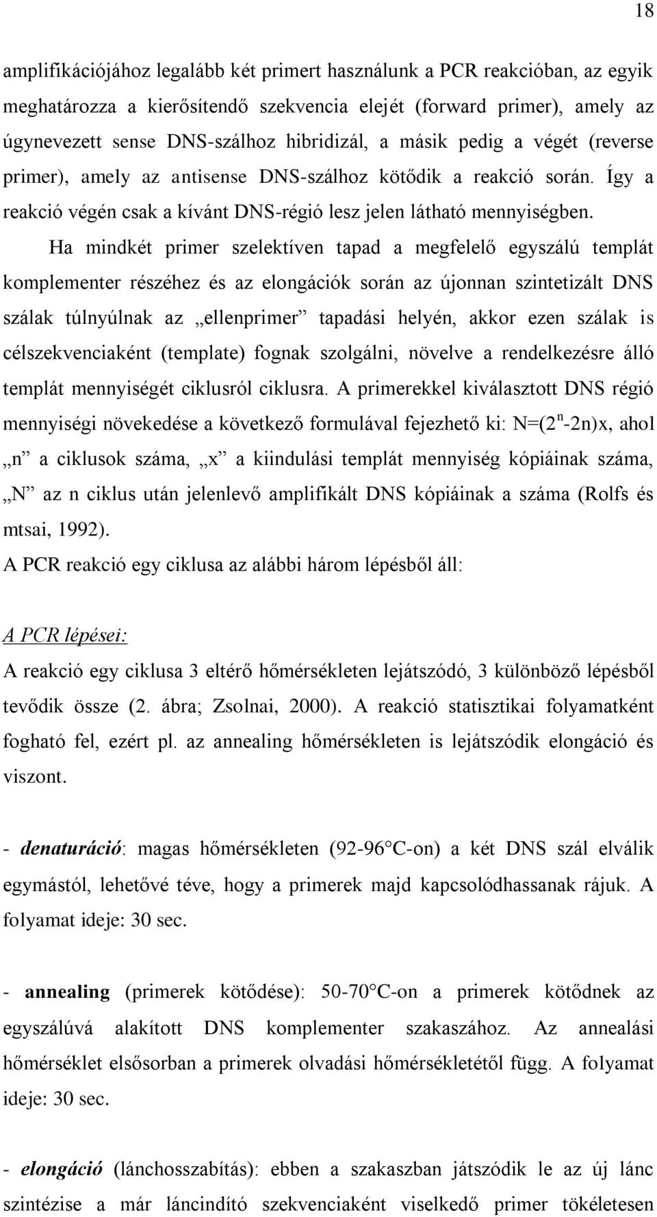 Ha mindkét primer szelektíven tapad a megfelelő egyszálú templát komplementer részéhez és az elongációk során az újonnan szintetizált DNS szálak túlnyúlnak az ellenprimer tapadási helyén, akkor ezen