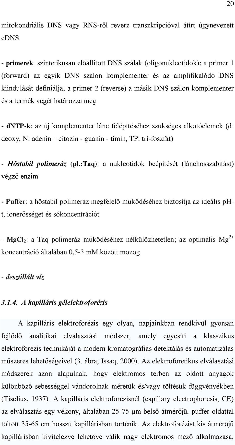 szükséges alkotóelemek (d: deoxy, N: adenin citozin - guanin - timin, TP: tri-foszfát) - Hőstabil polimeráz (pl.