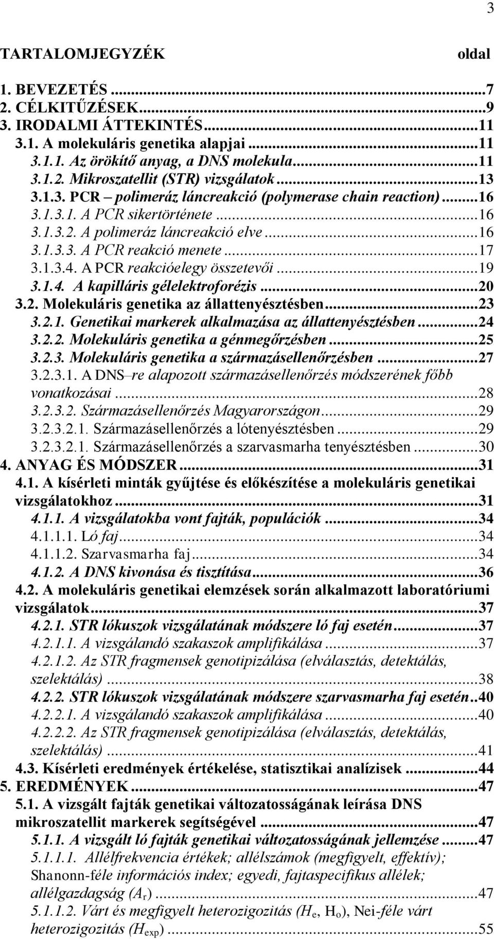 A PCR reakcióelegy összetevői... 19 3.1.4. A kapilláris gélelektroforézis... 20 3.2. Molekuláris genetika az állattenyésztésben... 23 3.2.1. Genetikai markerek alkalmazása az állattenyésztésben... 24 3.