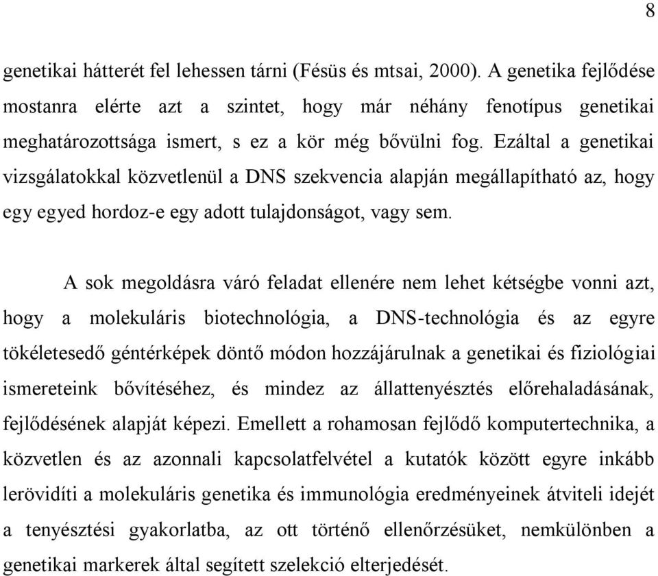 Ezáltal a genetikai vizsgálatokkal közvetlenül a DNS szekvencia alapján megállapítható az, hogy egy egyed hordoz-e egy adott tulajdonságot, vagy sem.