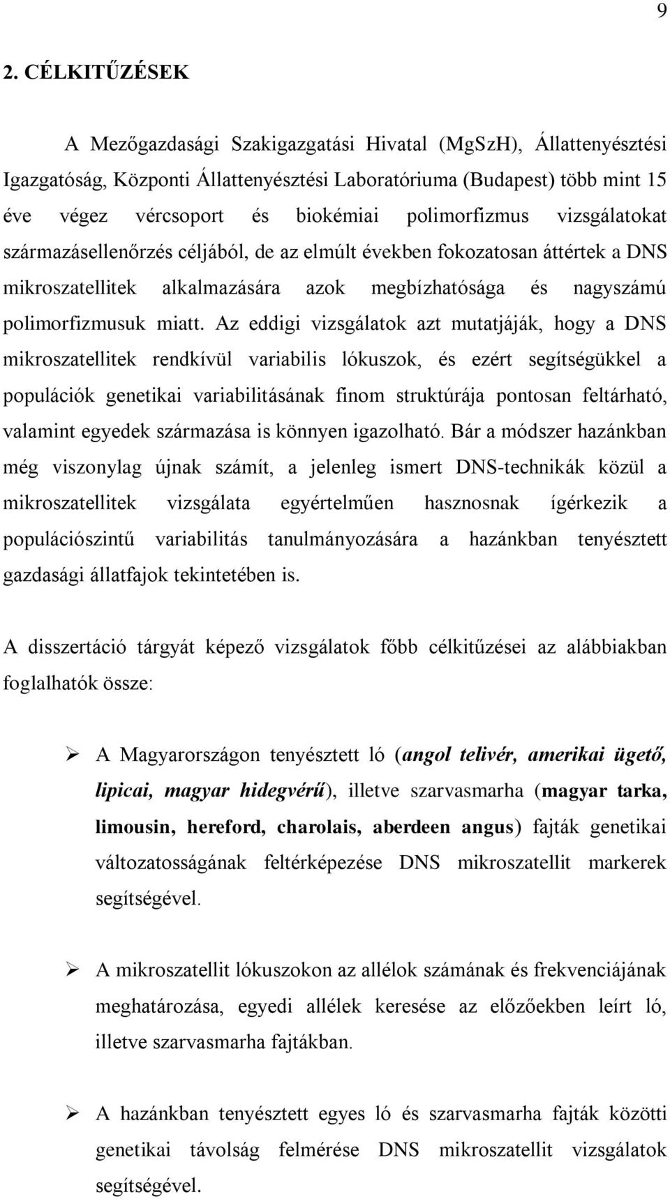 Az eddigi vizsgálatok azt mutatjáják, hogy a DNS mikroszatellitek rendkívül variabilis lókuszok, és ezért segítségükkel a populációk genetikai variabilitásának finom struktúrája pontosan feltárható,