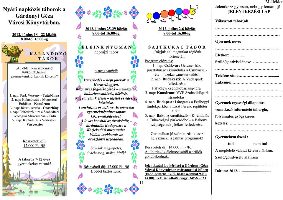 nap: Játszó-szerda - Oroszlány 4 nap: Felfedező túra a Szabadtéri Geológiai Múzeumban - Tata 5. nap: Kirándulás a Vértesben Várgesztes Részvételi díj: 12.000 Ft.