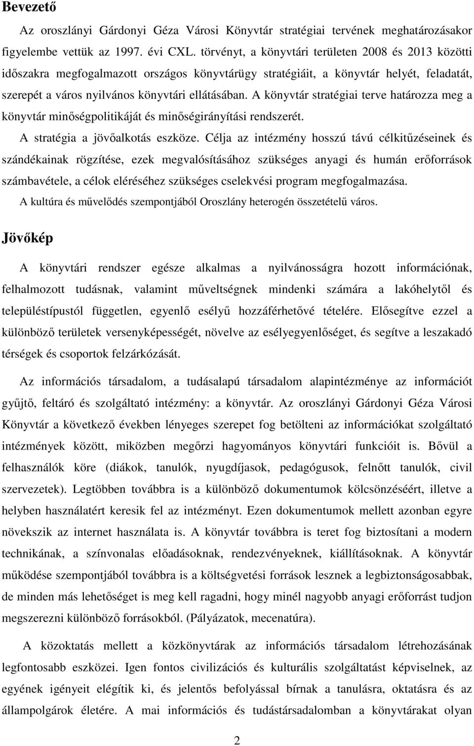 A könyvtár stratégiai terve határozza meg a könyvtár minőségpolitikáját és minőségirányítási rendszerét. A stratégia a jövőalkotás eszköze.