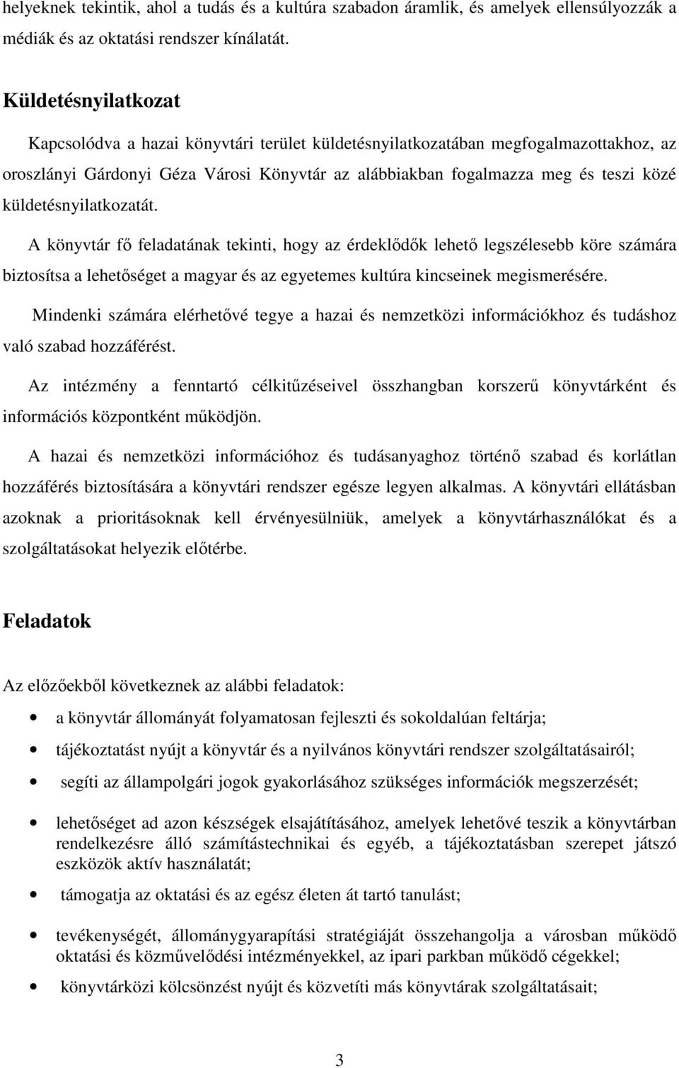 küldetésnyilatkozatát. A könyvtár fő feladatának tekinti, hogy az érdeklődők lehető legszélesebb köre számára biztosítsa a lehetőséget a magyar és az egyetemes kultúra kincseinek megismerésére.