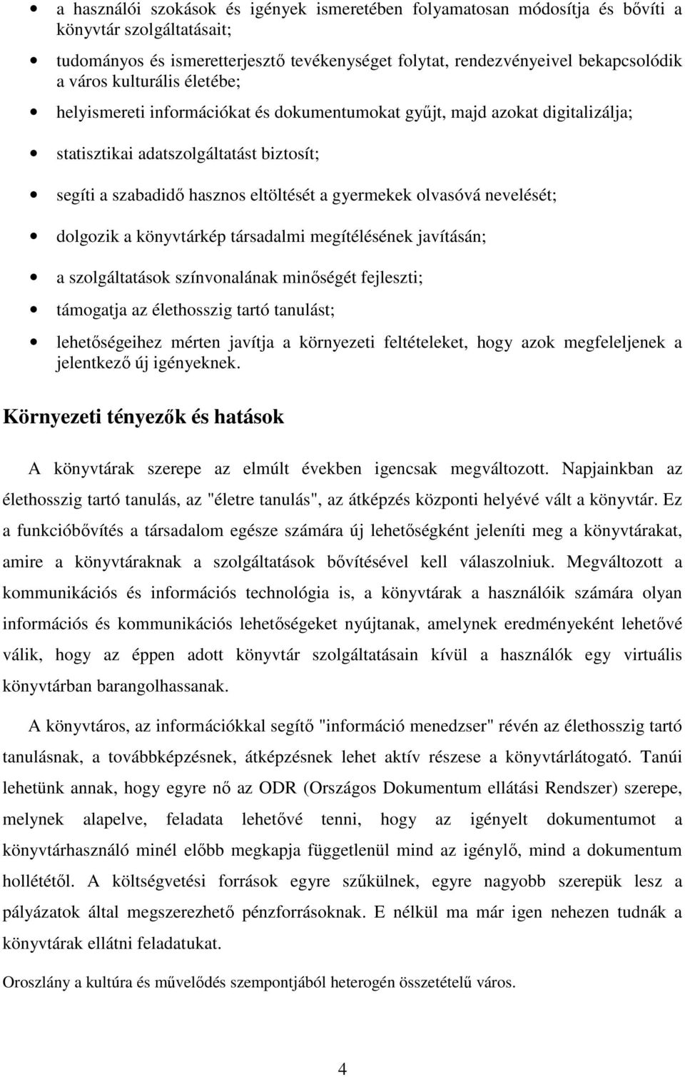 nevelését; dolgozik a könyvtárkép társadalmi megítélésének javításán; a szolgáltatások színvonalának minőségét fejleszti; támogatja az élethosszig tartó tanulást; lehetőségeihez mérten javítja a