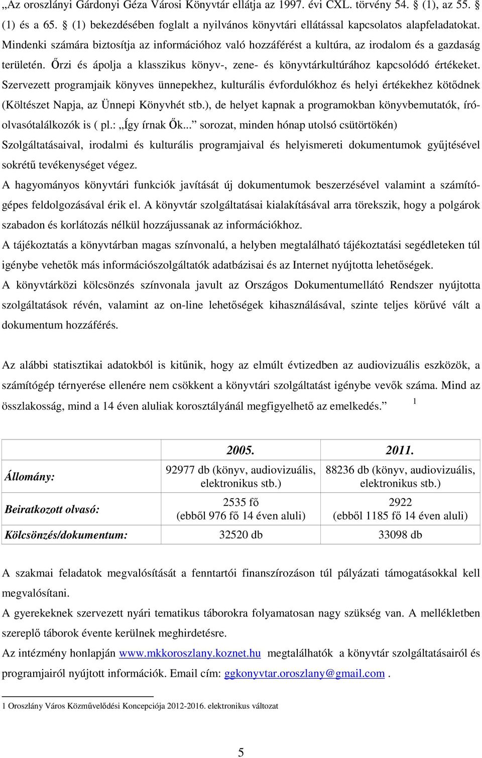 Szervezett programjaik könyves ünnepekhez, kulturális évfordulókhoz és helyi értékekhez kötődnek (Költészet Napja, az Ünnepi Könyvhét stb.