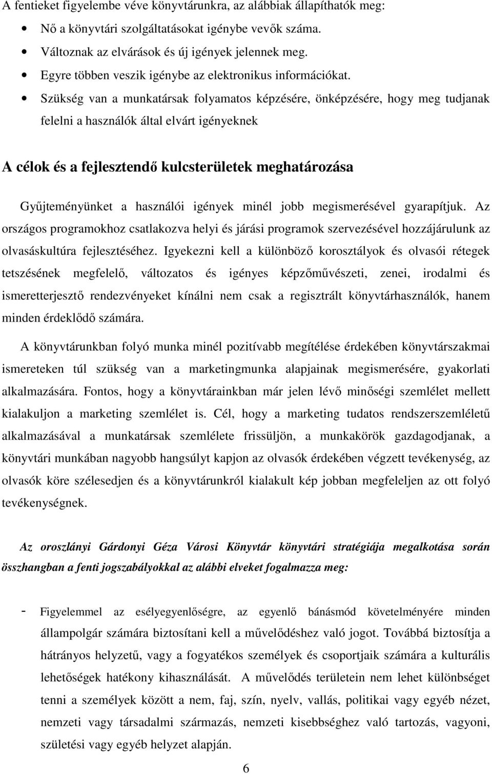 Szükség van a munkatársak folyamatos képzésére, önképzésére, hogy meg tudjanak felelni a használók által elvárt igényeknek A célok és a fejlesztendő kulcsterületek meghatározása Gyűjteményünket a