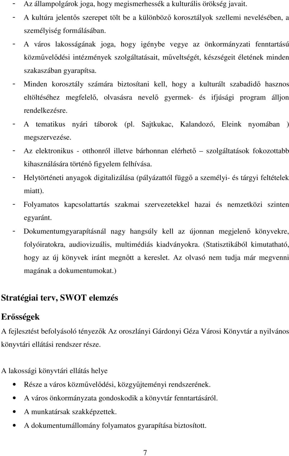 - Minden korosztály számára biztosítani kell, hogy a kulturált szabadidő hasznos eltöltéséhez megfelelő, olvasásra nevelő gyermek- és ifjúsági program álljon rendelkezésre.