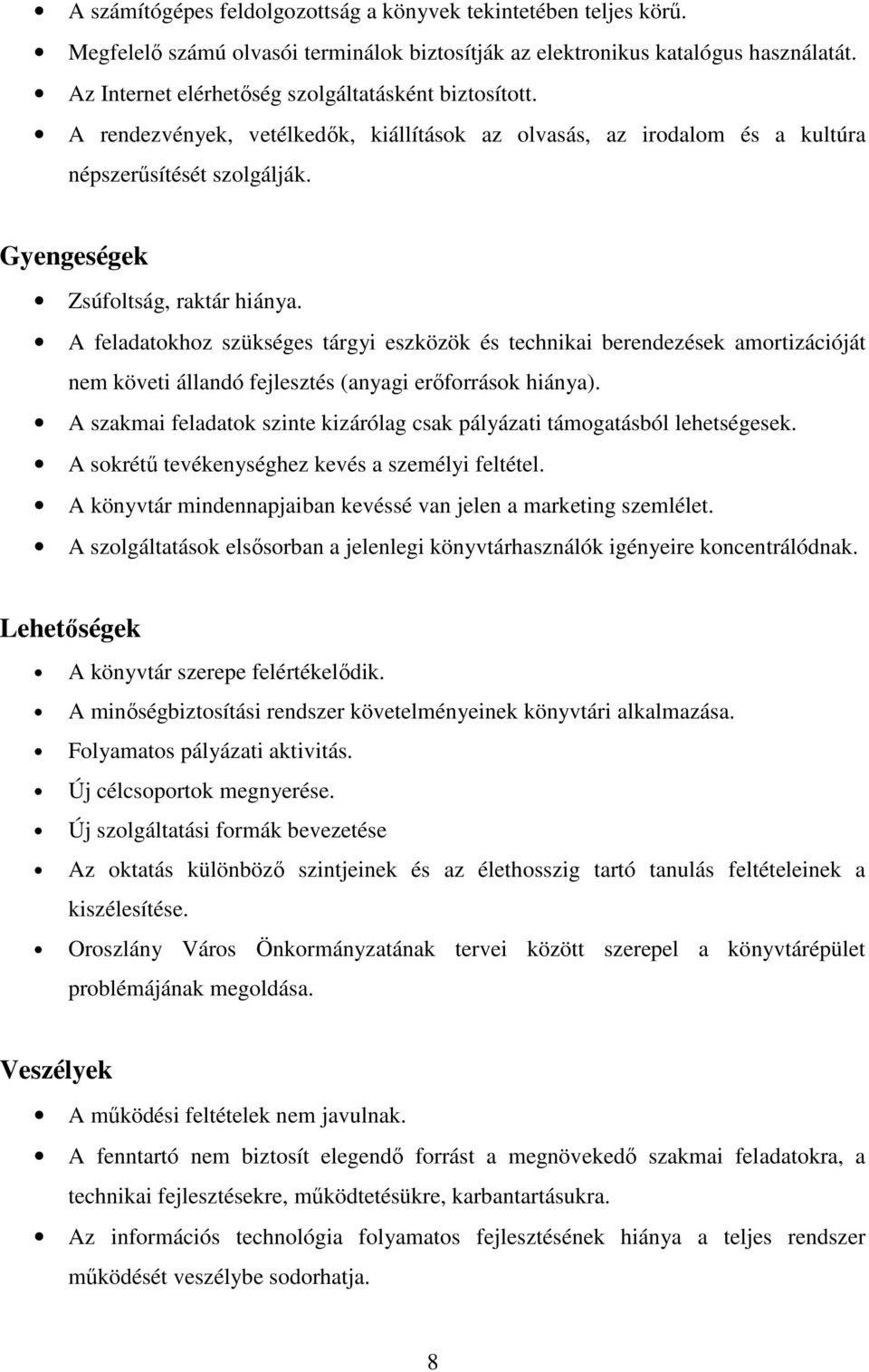 A feladatokhoz szükséges tárgyi eszközök és technikai berendezések amortizációját nem követi állandó fejlesztés (anyagi erőforrások hiánya).