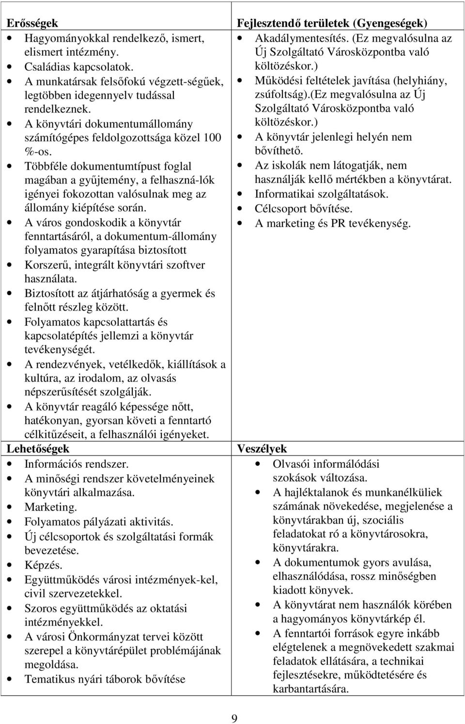 Többféle dokumentumtípust foglal magában a gyűjtemény, a felhaszná-lók igényei fokozottan valósulnak meg az állomány kiépítése során.