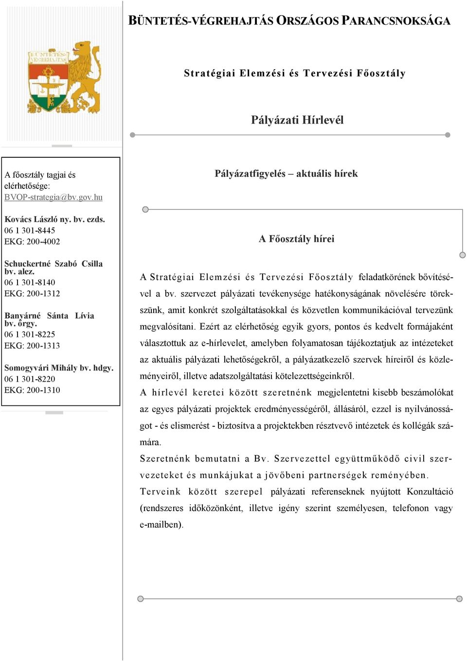 06 1 301-8220 EKG: 200-1310 Pályázatfigyelés aktuális hírek A Főosztály hírei A Stratégiai Elemzési és Tervezési Főosztál y feladatkörének bővítésével a bv.