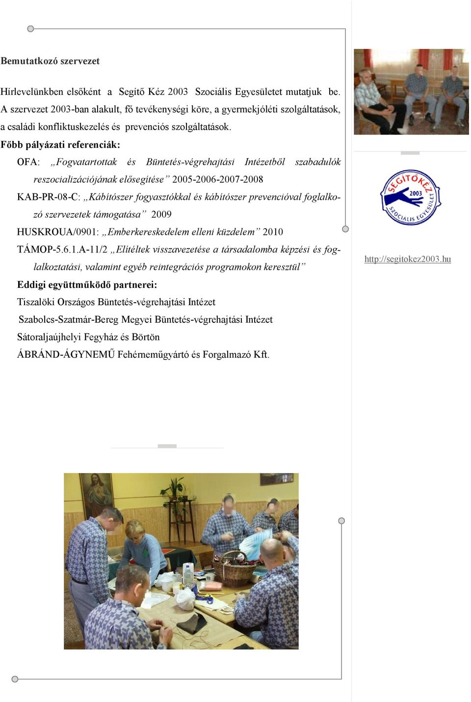 Főbb pályázati referenciák: OFA: Fogvatartottak és Büntetés-végrehajtási Intézetből szabadulók reszocializációjának elősegítése 2005-2006-2007-2008 KAB-PR-08-C: Kábítószer fogyasztókkal és kábítószer