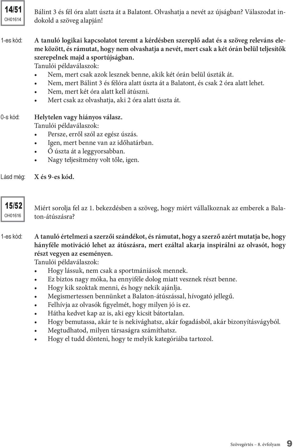 sportújságban. Nem, mert csak azok lesznek benne, akik két órán belül úszták át. Nem, mert Bálint 3 és félóra alatt úszta át a Balatont, és csak 2 óra alatt lehet.