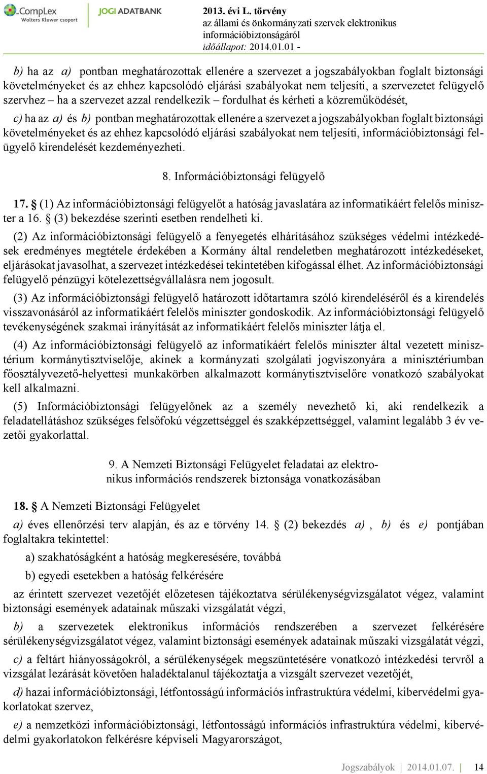 az ehhez kapcsolódó eljárási szabályokat nem teljesíti, információbiztonsági felügyelő kirendelését kezdeményezheti. 8. Információbiztonsági felügyelő 17.