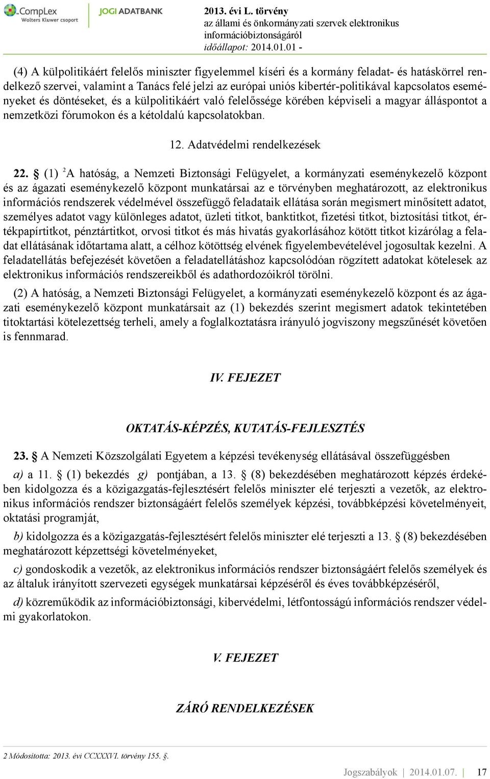 (1) 2 A hatóság, a Nemzeti Biztonsági Felügyelet, a kormányzati eseménykezelő központ és az ágazati eseménykezelő központ munkatársai az e törvényben meghatározott, az elektronikus információs