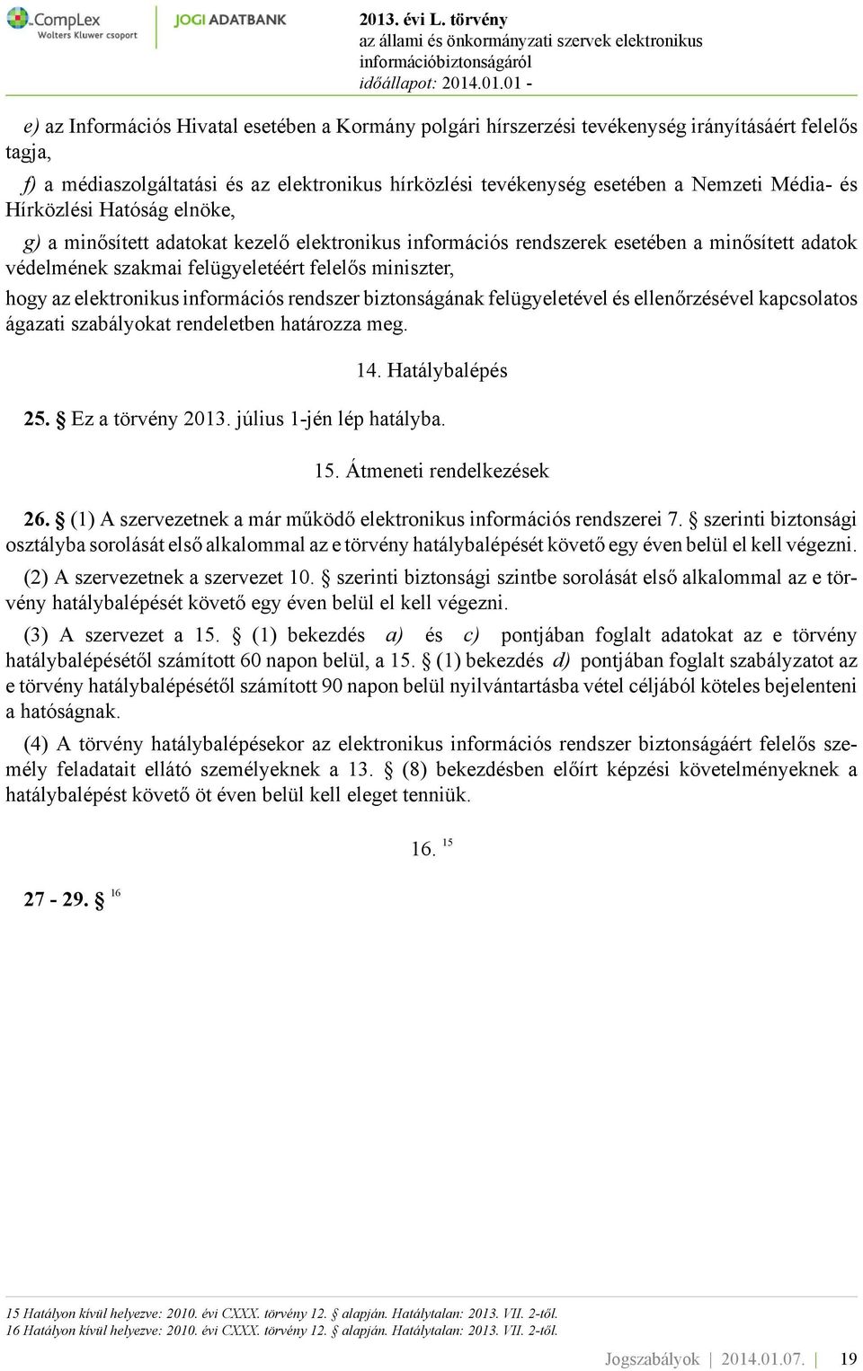 elektronikus információs rendszer biztonságának felügyeletével és ellenőrzésével kapcsolatos ágazati szabályokat rendeletben határozza meg. 14. Hatálybalépés 25. Ez a törvény 2013.