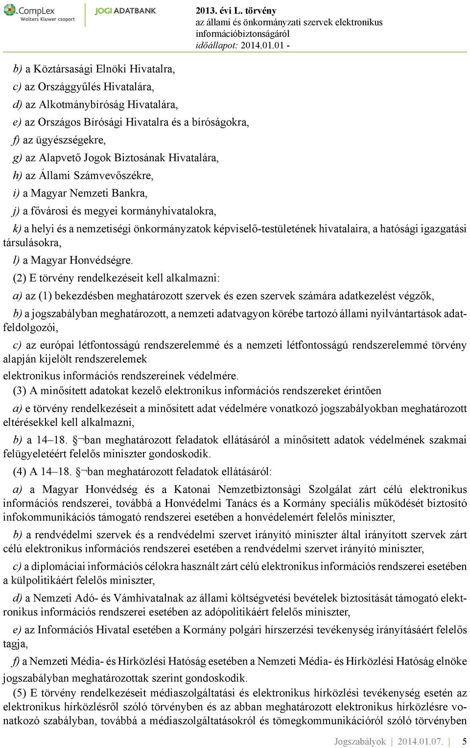 törvény k) a helyi és a nemzetiségi önkormányzatok képviselő-testületének hivatalaira, a hatósági igazgatási társulásokra, l) a Magyar Honvédségre.