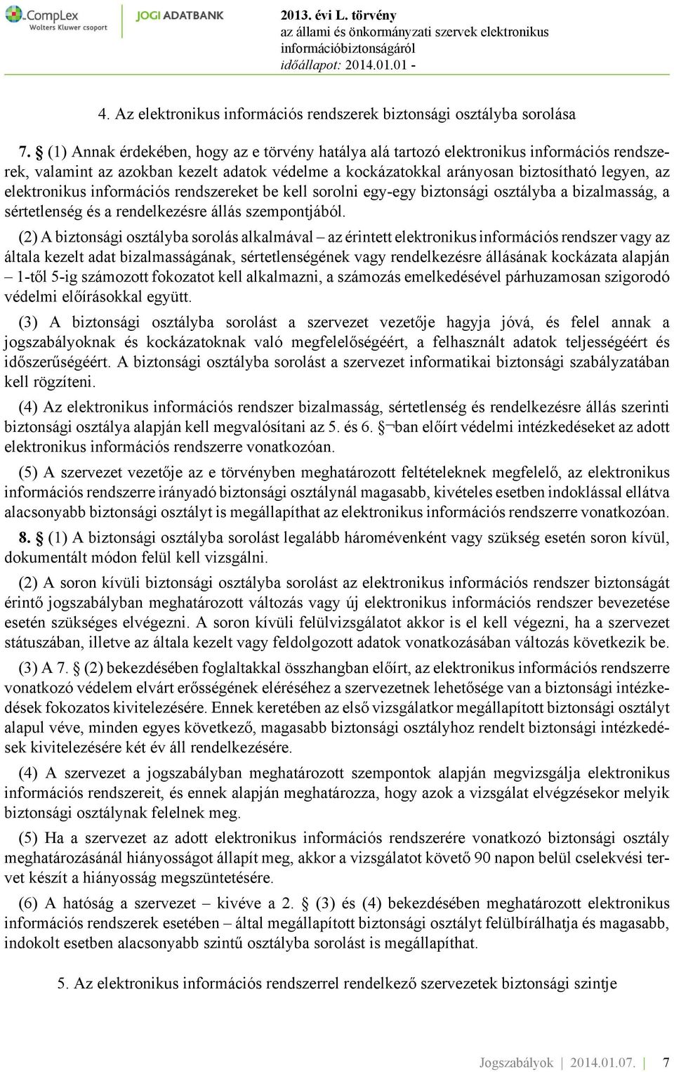 elektronikus információs rendszereket be kell sorolni egy-egy biztonsági osztályba a bizalmasság, a sértetlenség és a rendelkezésre állás szempontjából.