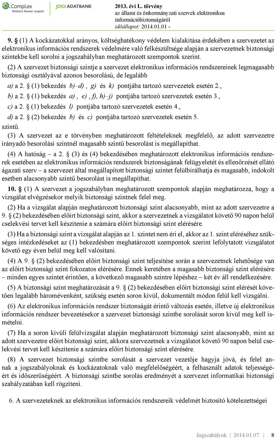 (2) A szervezet biztonsági szintje a szervezet elektronikus információs rendszereinek legmagasabb biztonsági osztályával azonos besorolású, de legalább a) a 2.