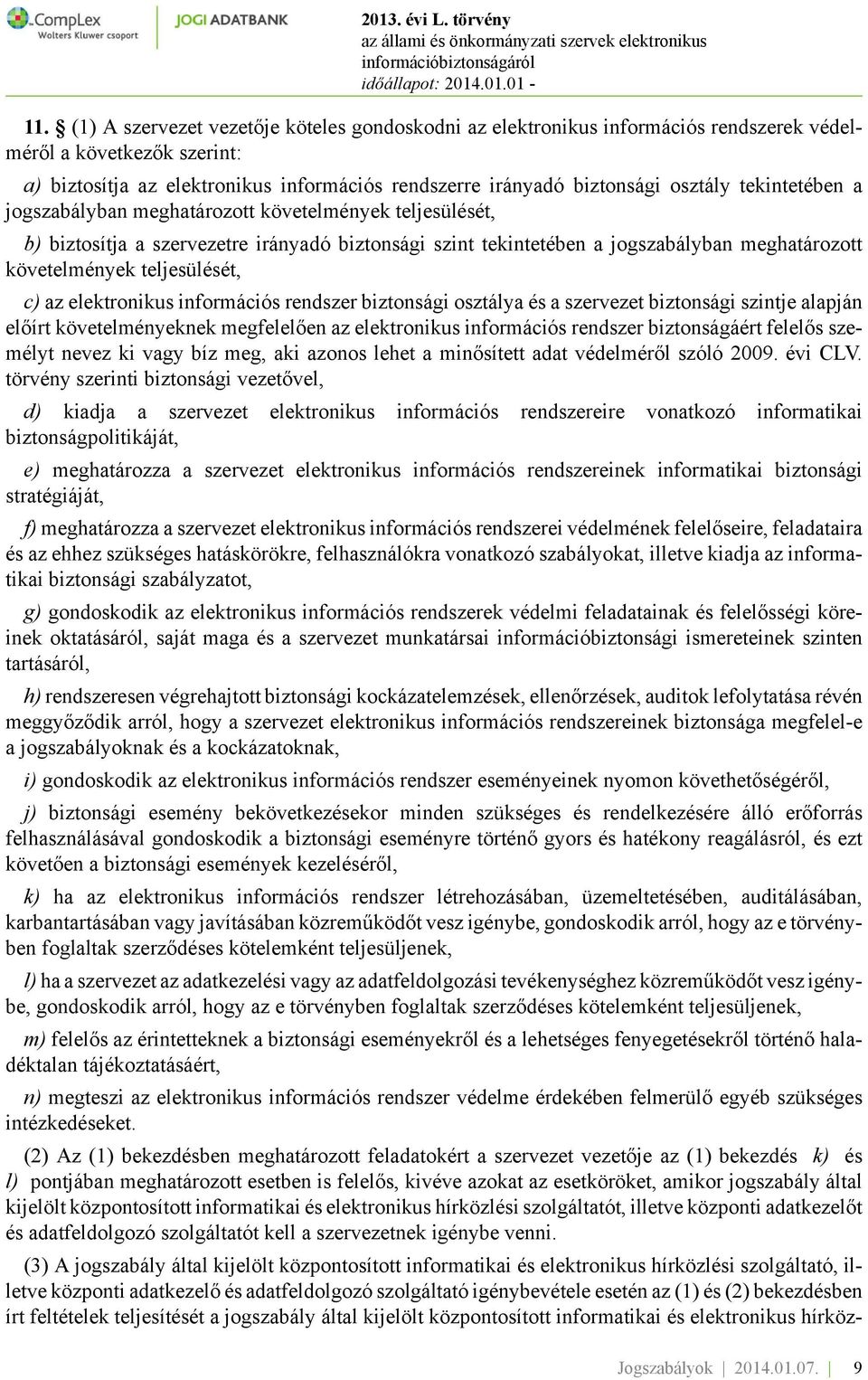 teljesülését, c) az elektronikus információs rendszer biztonsági osztálya és a szervezet biztonsági szintje alapján előírt követelményeknek megfelelően az elektronikus információs rendszer