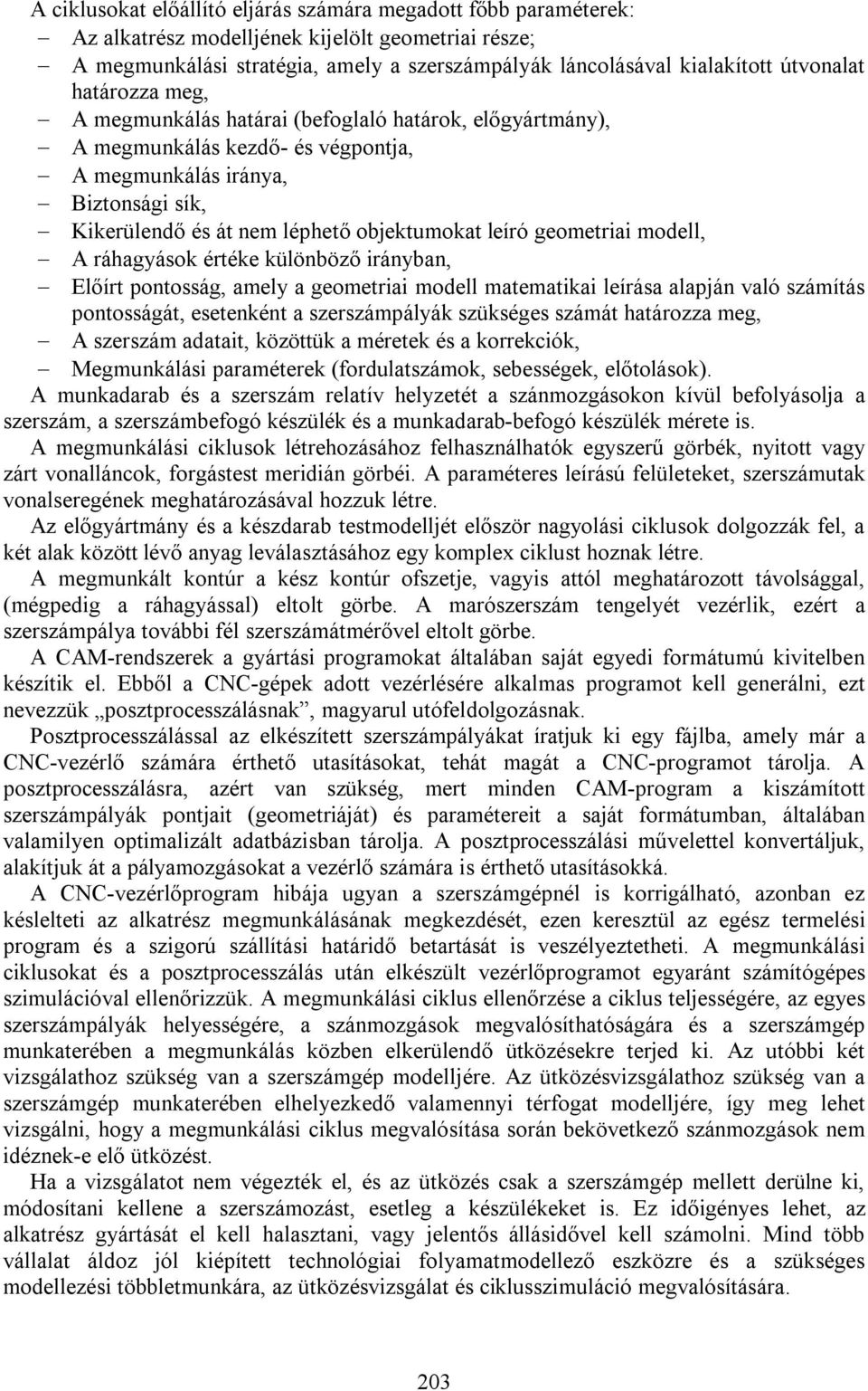 leíró geometriai modell, A ráhagyások értéke különböző irányban, Előírt pontosság, amely a geometriai modell matematikai leírása alapján való számítás pontosságát, esetenként a szerszámpályák