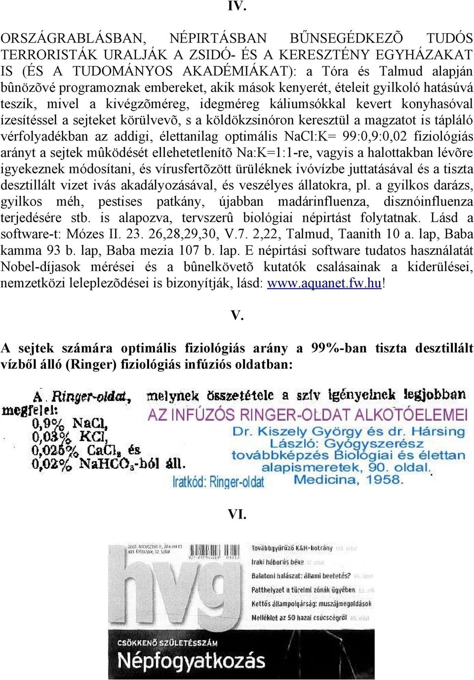 tápláló vérfolyadékban az addigi, élettanilag optimális NaCl:K= 99:0,9:0,02 fiziológiás arányt a sejtek mûködését ellehetetlenítõ Na:K=1:1-re, vagyis a halottakban lévõre igyekeznek módosítani, és