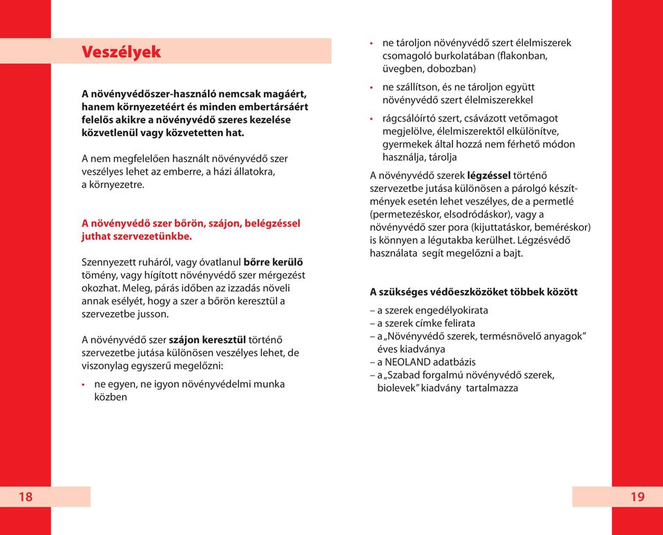 Szennyezett ruháról, vagy óvatlanul bőrre kerülő tömény, vagy hígított növényvédő szer mérgezést okozhat.