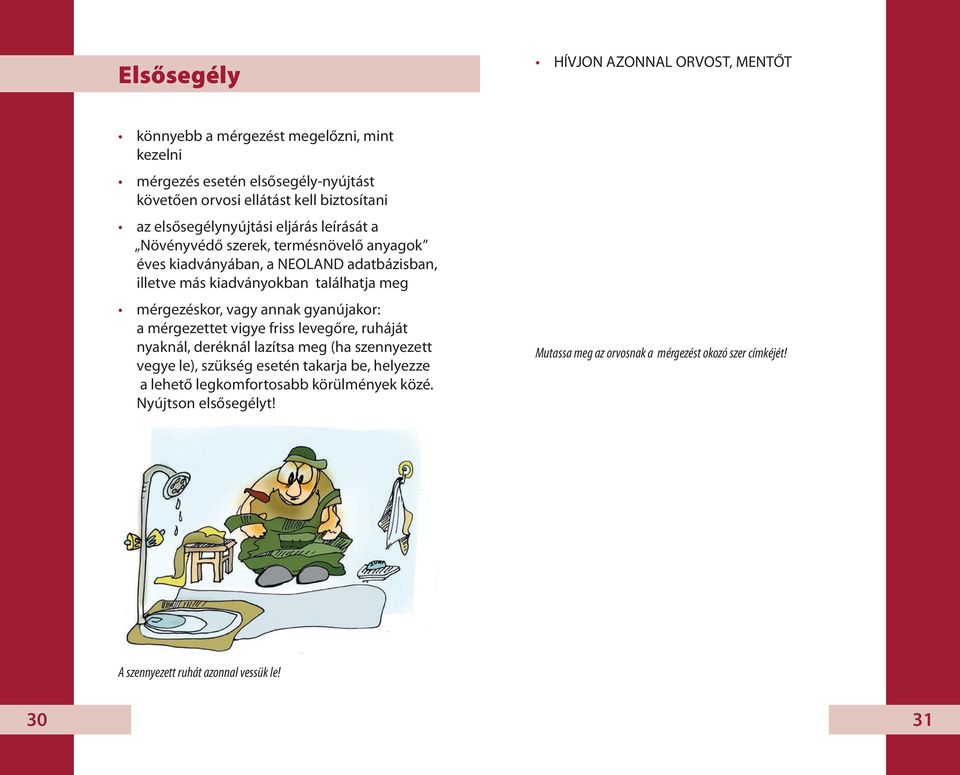 mérgezéskor, vagy annak gyanújakor: a mérgezettet vigye friss levegőre, ruháját nyaknál, deréknál lazítsa meg (ha szennyezett vegye le), szükség esetén takarja be,