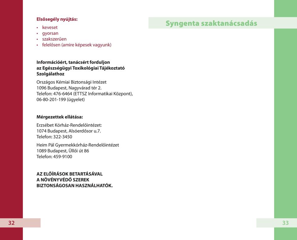 Telefon: 476-6464 (ETTSZ Informatikai Központ), 06-80-201-199 (ügyelet) Mérgezettek ellátása: Erzsébet Kórház-Rendelőintézet: 1074 Budapest,