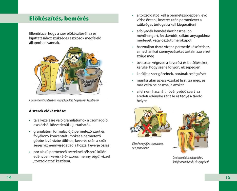 folyadék beméréshez használjon mérőhengert, fecskendőt, szilárd anyagokhoz mérleget, vagy osztott mérőkúpot használjon tiszta vizet a permetlé készítéshez, a mechanikai szennyezéseket tartalmazó