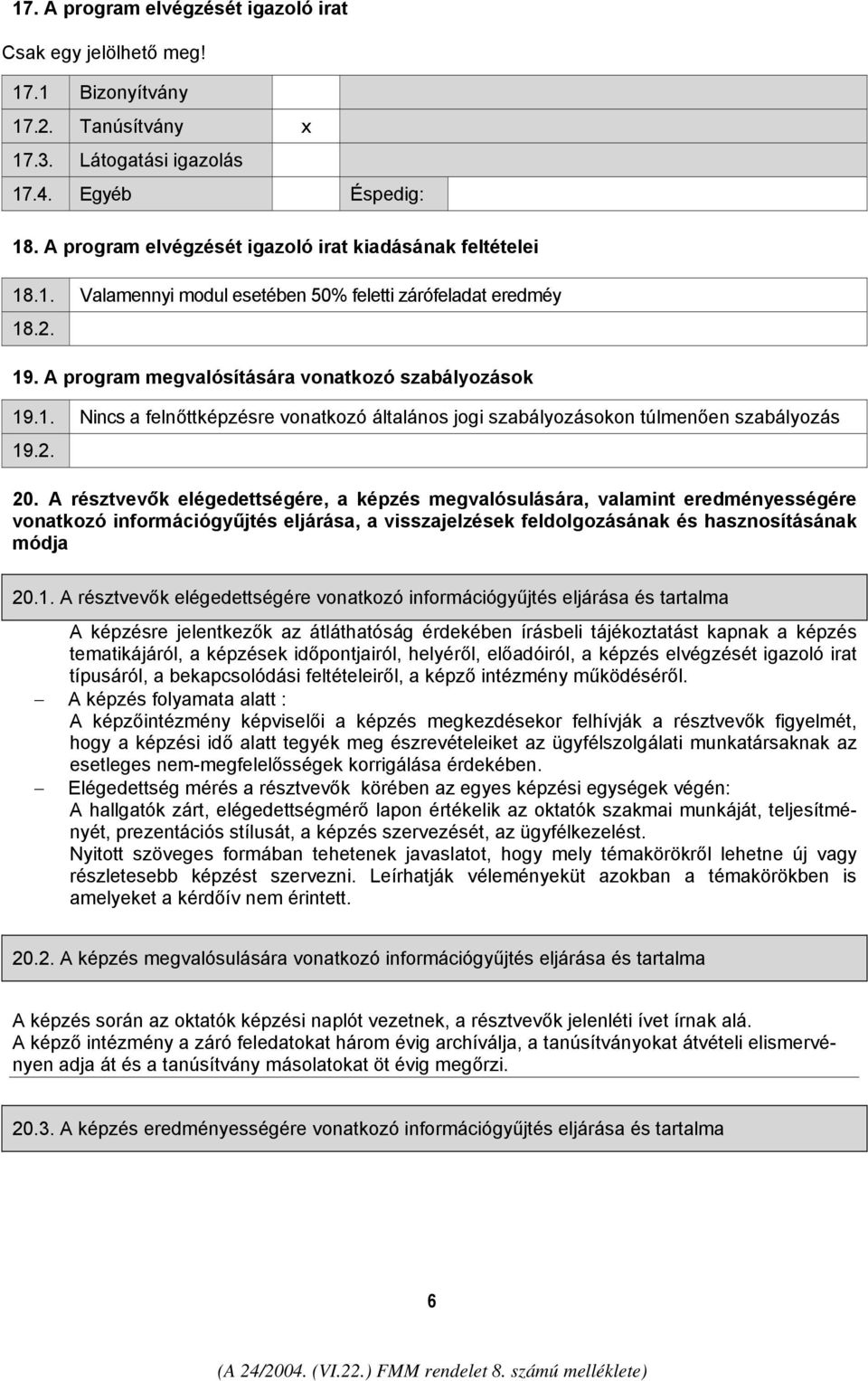 2. 20. A résztvevők elégedettségére, a képzés megvalósulására, valamint eredményességére vonatkozó információgyűjtés eljárása, a visszajelzések feldolgozásának és hasznosításának módja 20.1.