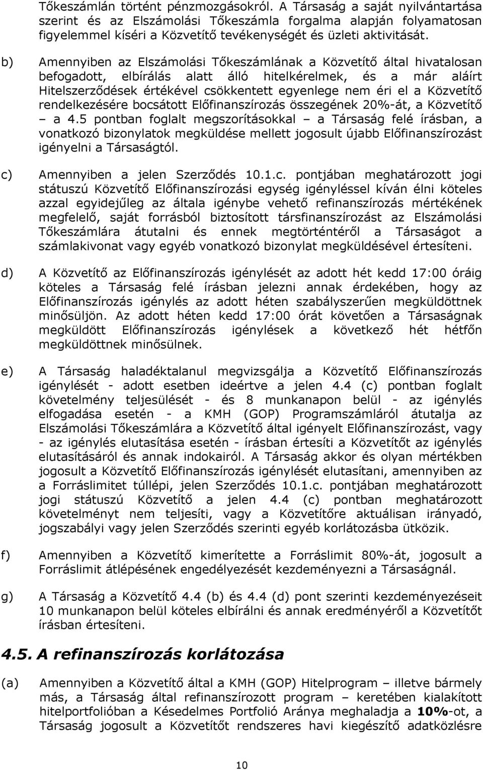 b) Amennyiben az Elszámolási Tőkeszámlának a Közvetítő által hivatalosan befogadott, elbírálás alatt álló hitelkérelmek, és a már aláírt Hitelszerződések értékével csökkentett egyenlege nem éri el a