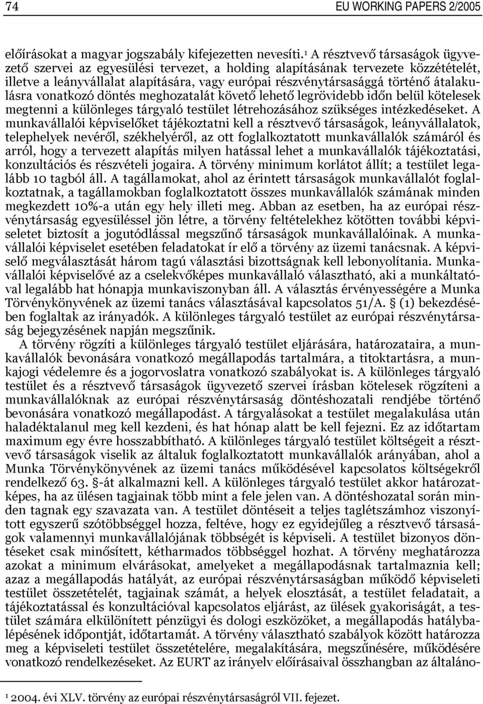 átalakulásra vonatkozó döntés meghozatalát követő lehető legrövidebb időn belül kötelesek megtenni a különleges tárgyaló testület létrehozásához szükséges intézkedéseket.