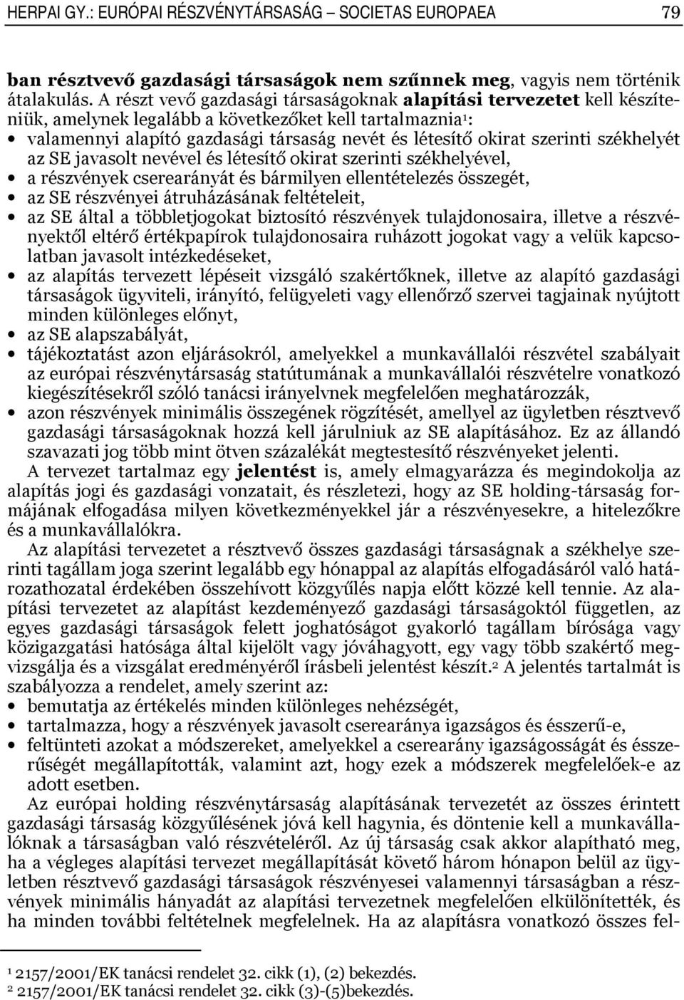 szerinti székhelyét az SE javasolt nevével és létesítő okirat szerinti székhelyével, a részvények cserearányát és bármilyen ellentételezés összegét, az SE részvényei átruházásának feltételeit, az SE