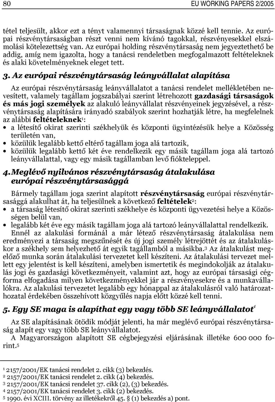 holding részvénytársaság nem jegyeztethető be addig, amíg nem igazolta, hogy a tanácsi rendeletben megfogalmazott feltételeknek alaki követelményeknek eleget tett.