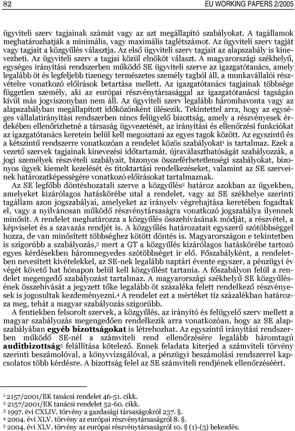 A magyarországi székhelyű, egységes irányítási rendszerben működő SE ügyviteli szerve az igazgatótanács, amely legalább öt és legfeljebb tizenegy természetes személy tagból áll, a munkavállalói
