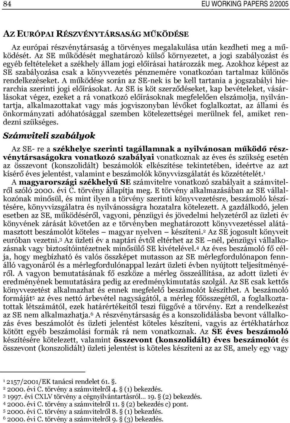 Azokhoz képest az SE szabályozása csak a könyvvezetés pénznemére vonatkozóan tartalmaz különös rendelkezéseket.