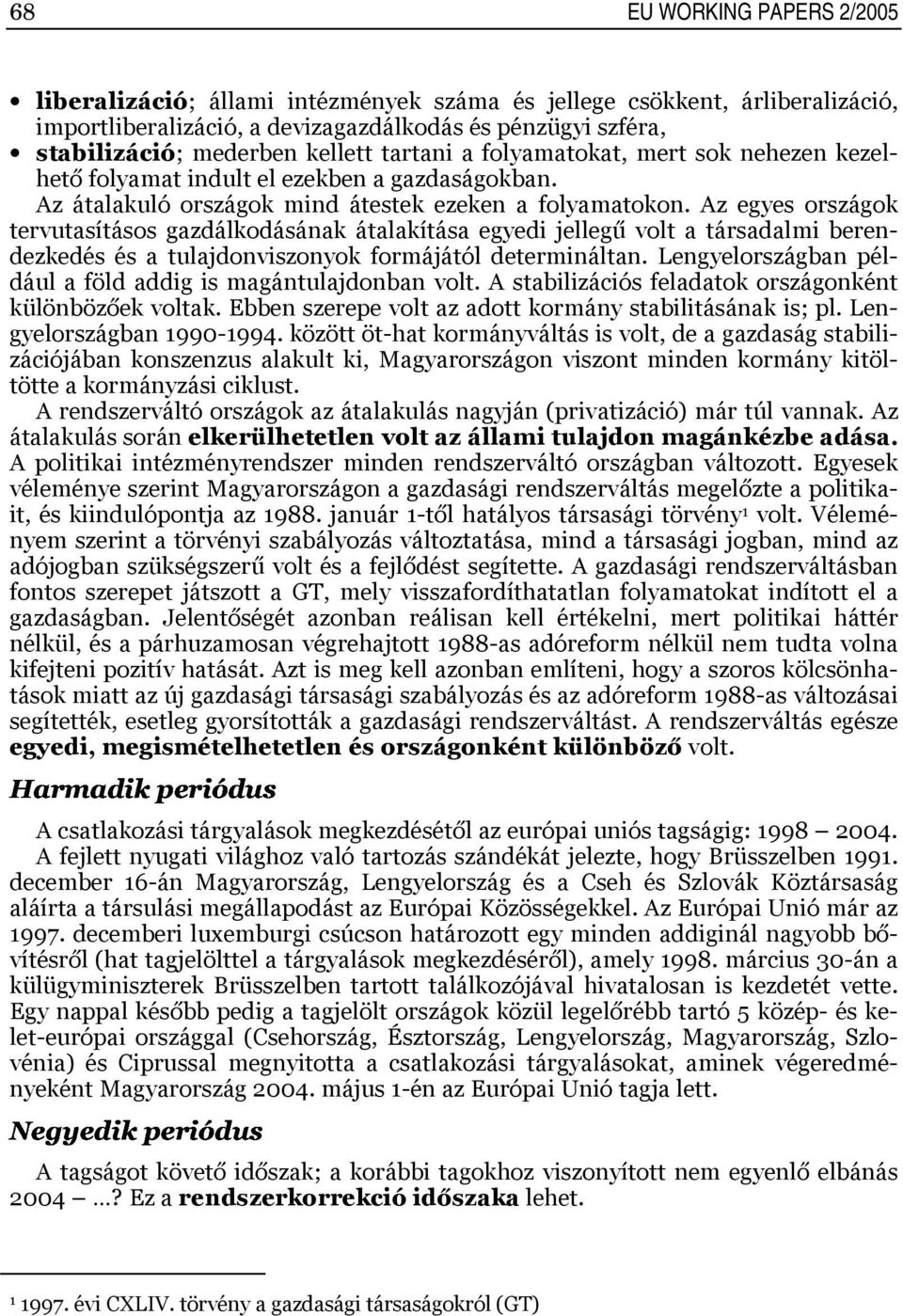 Az egyes országok tervutasításos gazdálkodásának átalakítása egyedi jellegű volt a társadalmi berendezkedés és a tulajdonviszonyok formájától determináltan.