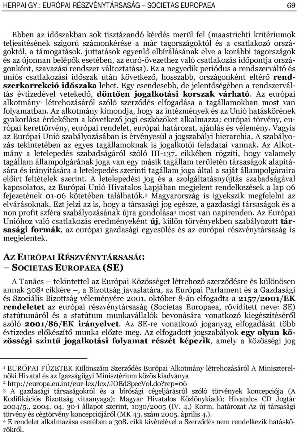 országoktól, a támogatások, juttatások egyenlő elbírálásának elve a korábbi tagországok és az újonnan belépők esetében, az euró-övezethez való csatlakozás időpontja országonként, szavazási rendszer