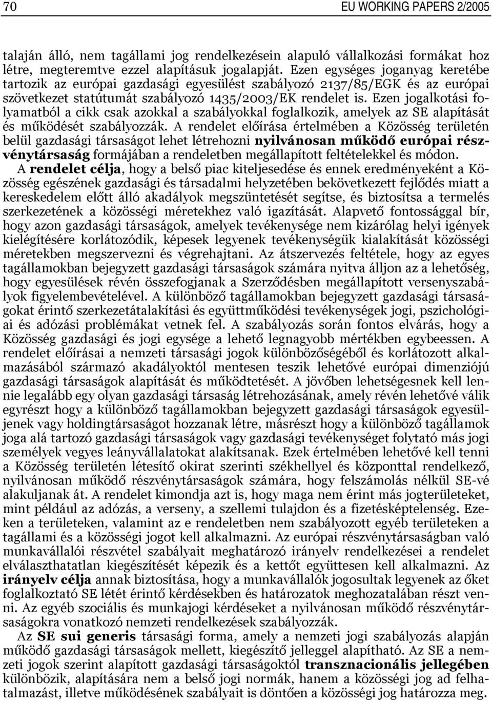 Ezen jogalkotási folyamatból a cikk csak azokkal a szabályokkal foglalkozik, amelyek az SE alapítását és működését szabályozzák.