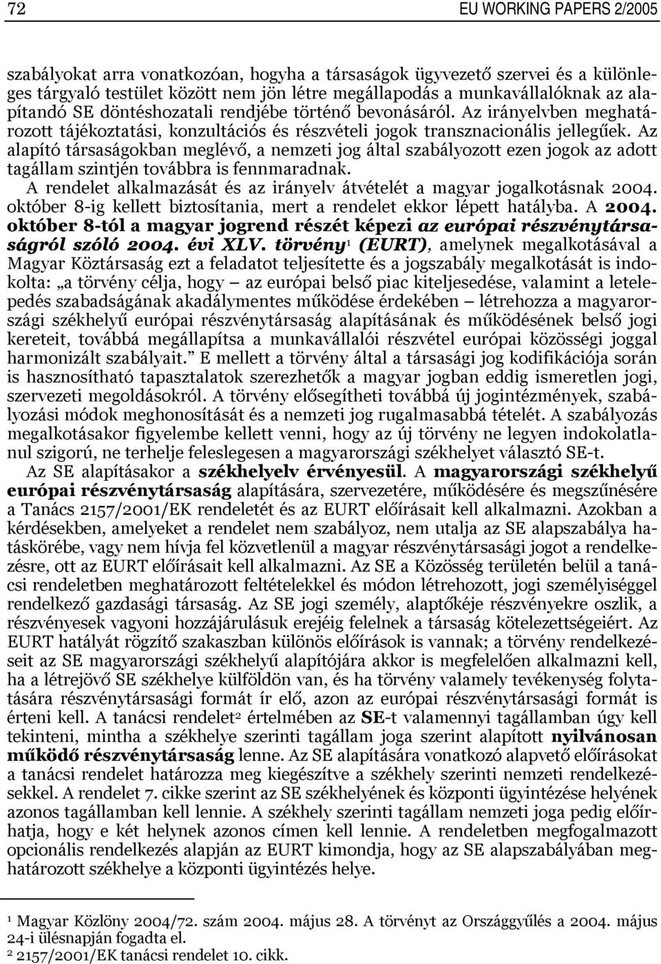 Az alapító társaságokban meglévő, a nemzeti jog által szabályozott ezen jogok adott tagállam szintjén továbbra is fennmaradnak.