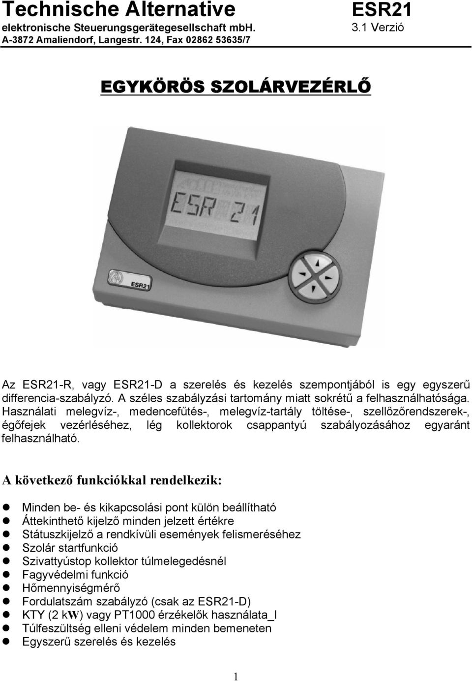 Használati melegvíz-, medencefűtés-, melegvíz-tartály töltése-, szellőzőrendszerek-, égőfejek vezérléséhez, lég kollektorok csappantyú szabályozásához egyaránt felhasználható.