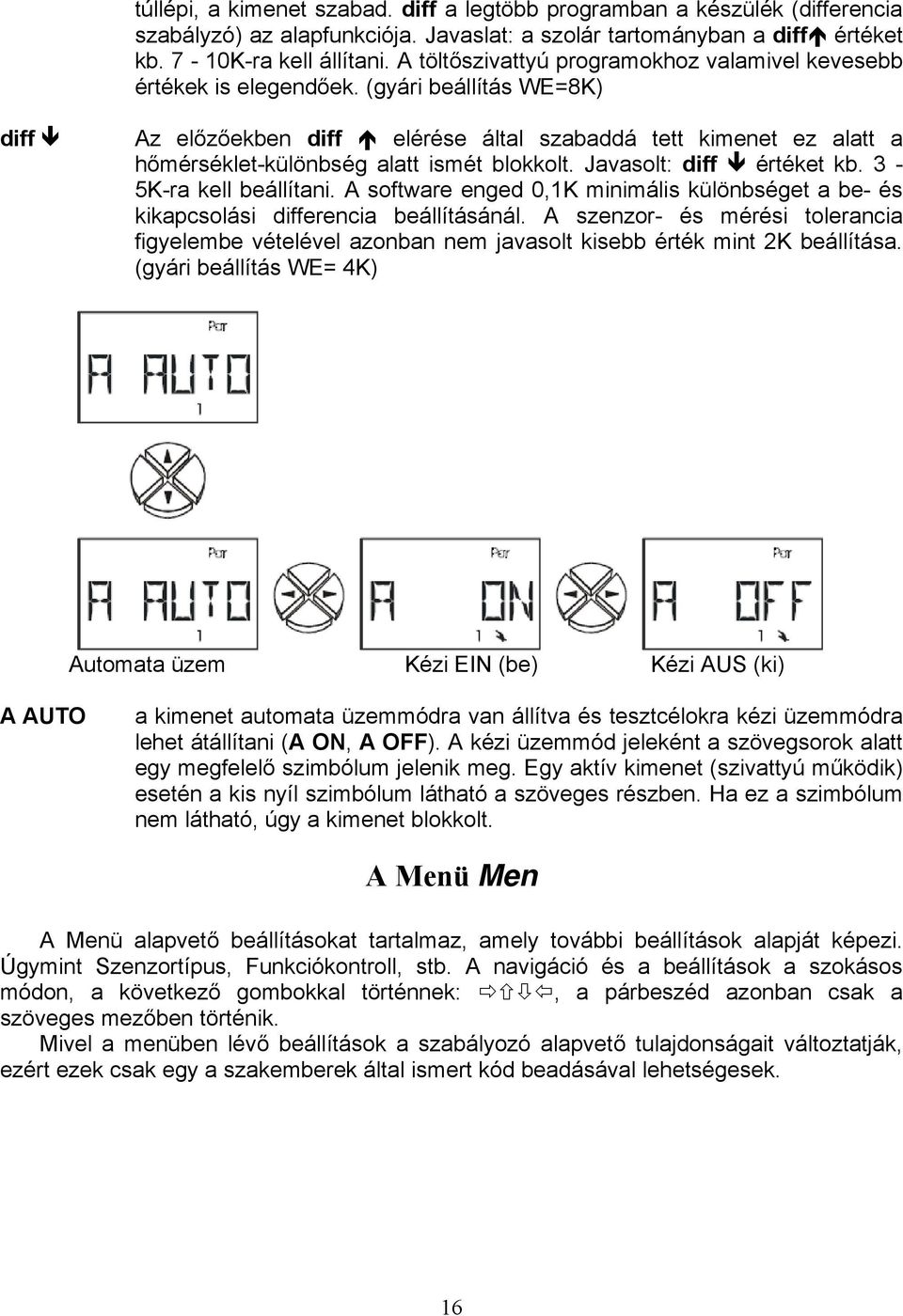 (gyári beállítás WE=8K) diff Az előzőekben diff elérése által szabaddá tett kimenet ez alatt a hőmérséklet-különbség alatt ismét blokkolt. Javasolt: diff értéket kb. 3-5K-ra kell beállítani.