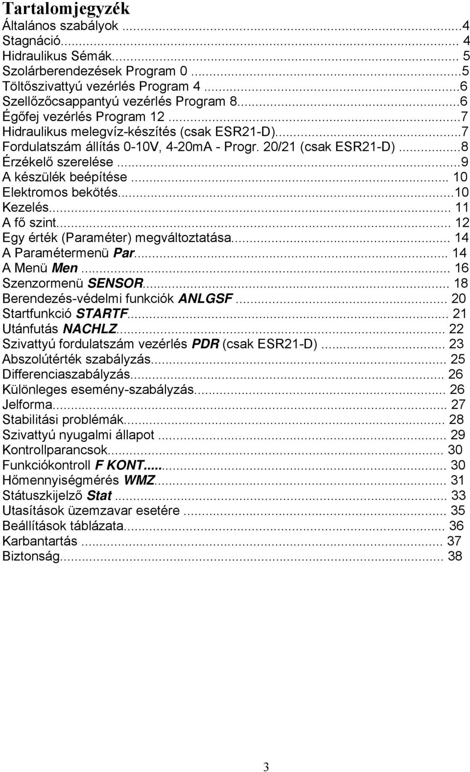 .. 10 Elektromos bekötés...10 Kezelés... 11 A fő szint... 12 Egy érték (Paraméter) megváltoztatása... 14 A Paramétermenü Par... 14 A Menü Men... 16 Szenzormenü SENSOR.