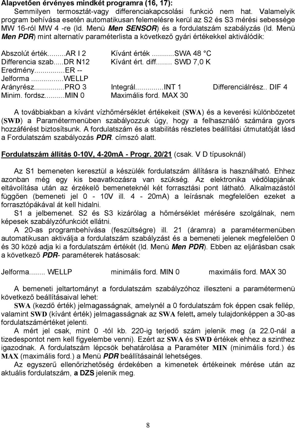 Menü Men PDR) mint alternatív paraméterlista a következő gyári értékekkel aktiválódik: Abszolút érték...ar I 2 Kívánt érték...swa 48 C Differencia szab...dr N12 Kívánt ért. diff... SWD 7,0 K Eredmény.