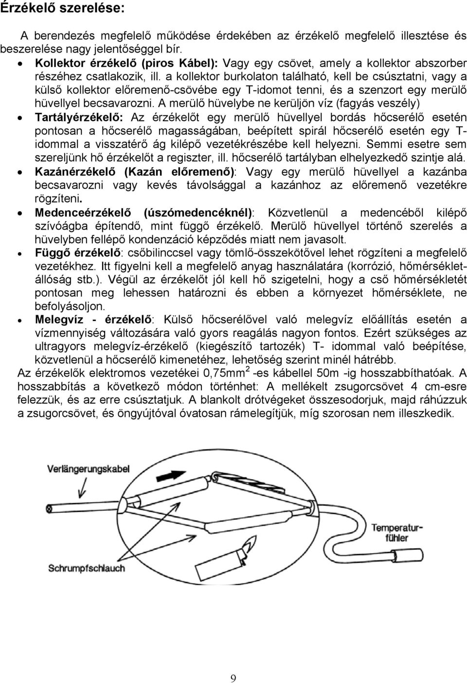 a kollektor burkolaton található, kell be csúsztatni, vagy a külső kollektor előremenő-csövébe egy T-idomot tenni, és a szenzort egy merülő hüvellyel becsavarozni.