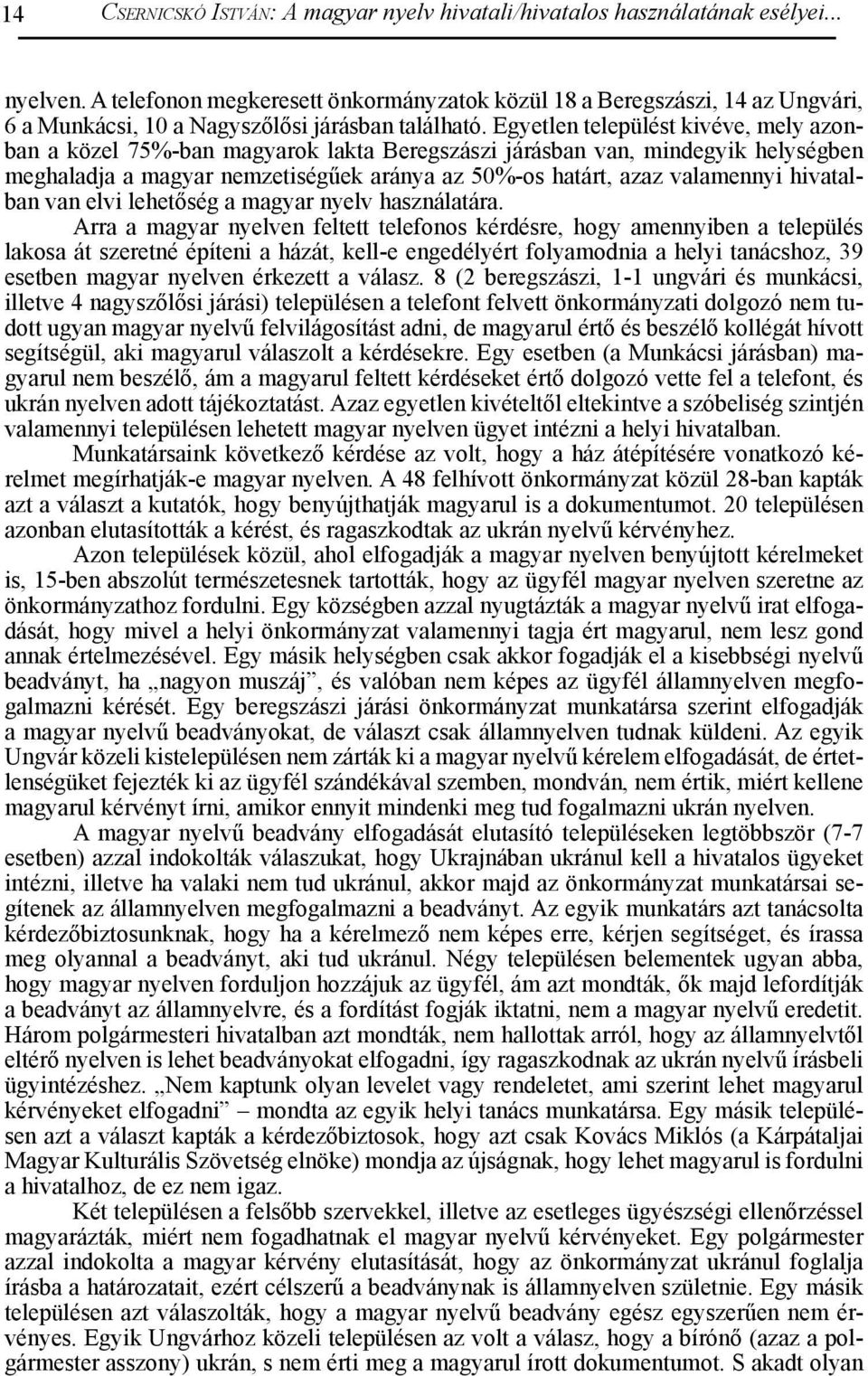Egyetlen települést kivéve, mely azonban a közel 75%-ban magyarok lakta Beregszászi járásban van, mindegyik helységben meghaladja a magyar nemzetiségűek aránya az 50%-os határt, azaz valamennyi