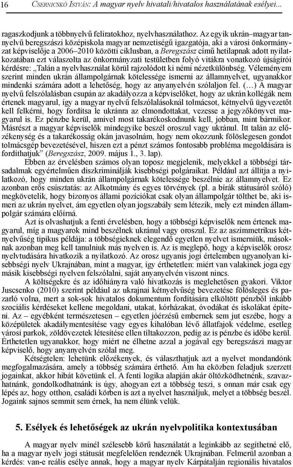 nyilatkozatában ezt válaszolta az önkormányzati testületben folyó vitákra vonatkozó újságírói kérdésre: Talán a nyelvhasználat körül rajzolódott ki némi nézetkülönbség.