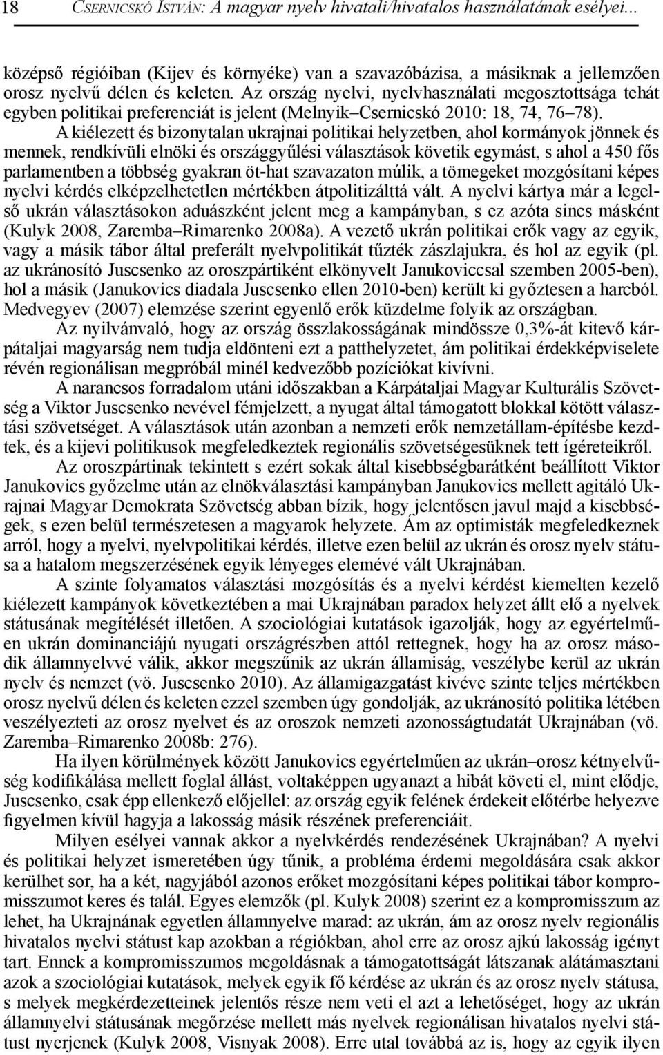 Az ország nyelvi, nyelvhasználati megosztottsága tehát egyben politikai preferenciát is jelent (Melnyik Csernicskó 2010: 18, 74, 76 78).