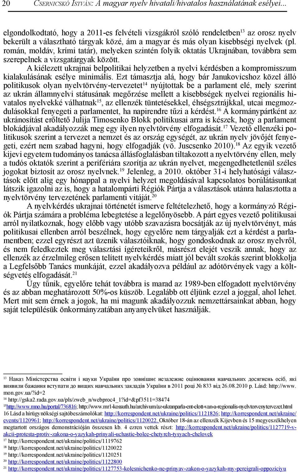 román, moldáv, krími tatár), melyeken szintén folyik oktatás Ukrajnában, továbbra sem szerepelnek a vizsgatárgyak között.